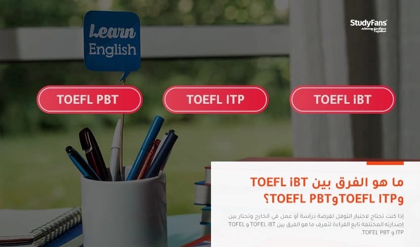 ما هو الفرق بين TOFEL iBT وTOFEL ITP وTOFEL PBT