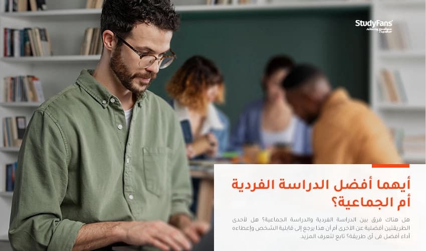 أيهما أفضل الدراسة الفردية أم الجماعية؟