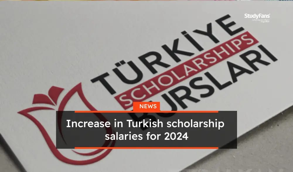 Increase in Turkish scholarship salaries for 2024