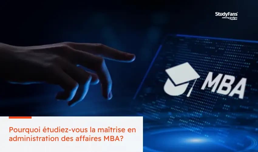 Pourquoi étudiez-vous la maîtrise en administration des affaires MBA?